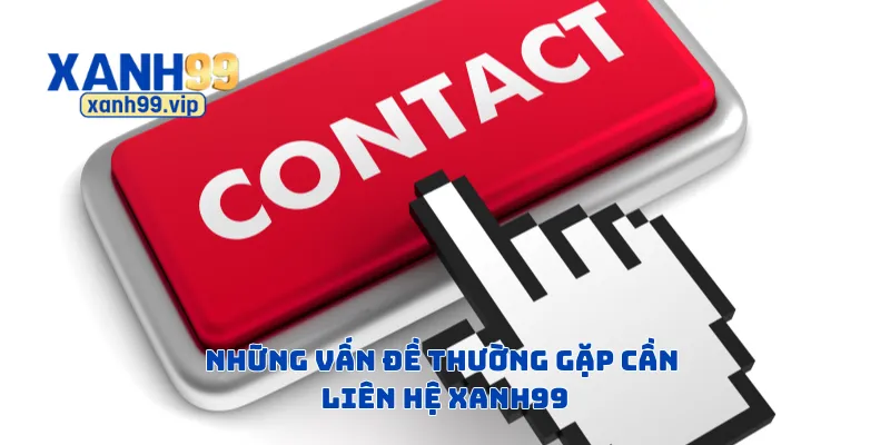 Những vấn đề thường gặp cần liên hệ Xanh99