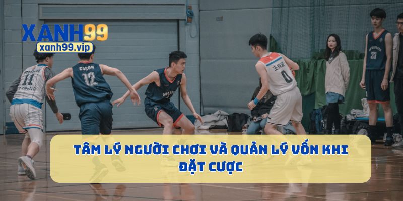 Tâm lý người chơi và quản lý vốn khi đặt cược