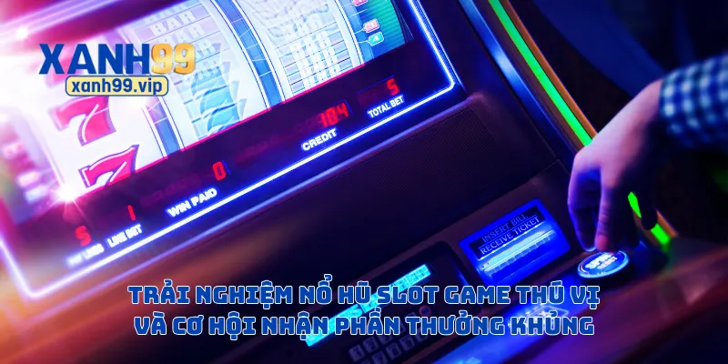 Trải nghiệm nổ hũ slot game thú vị và cơ hội nhận phần thưởng khủng
