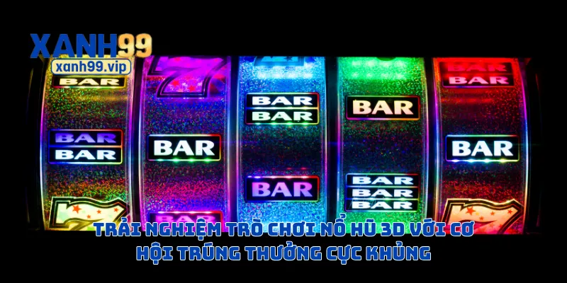 Trải nghiệm trò chơi nổ hũ 3D với cơ hội trúng thưởng cực khủng