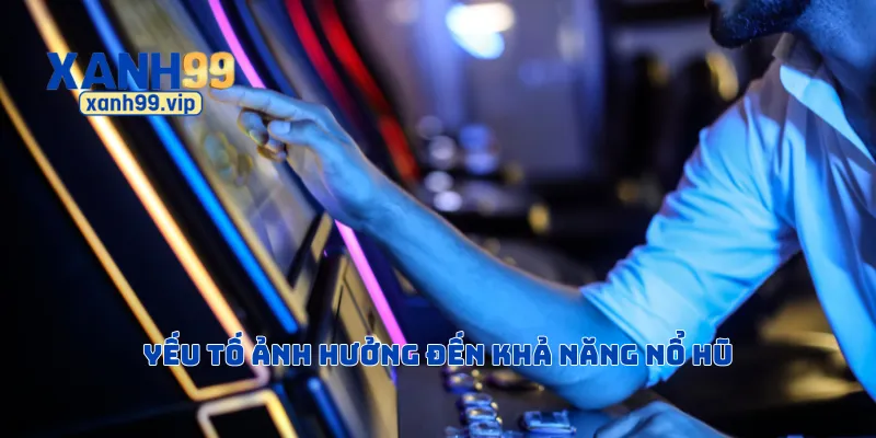 Yếu tố ảnh hưởng đến khả năng nổ hũ